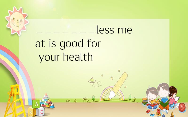 _______less meat is good for your health