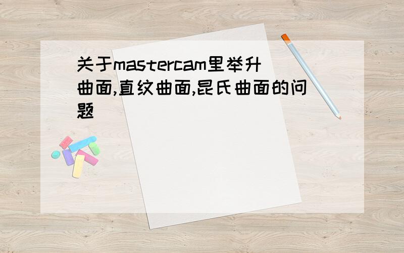 关于mastercam里举升曲面,直纹曲面,昆氏曲面的问题