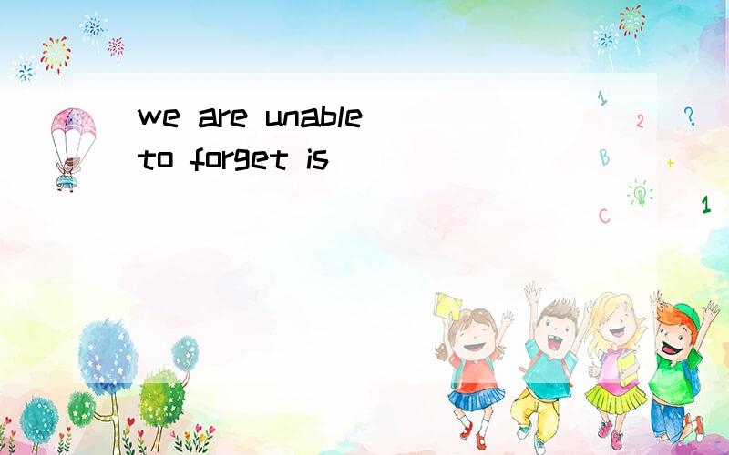 we are unable to forget is