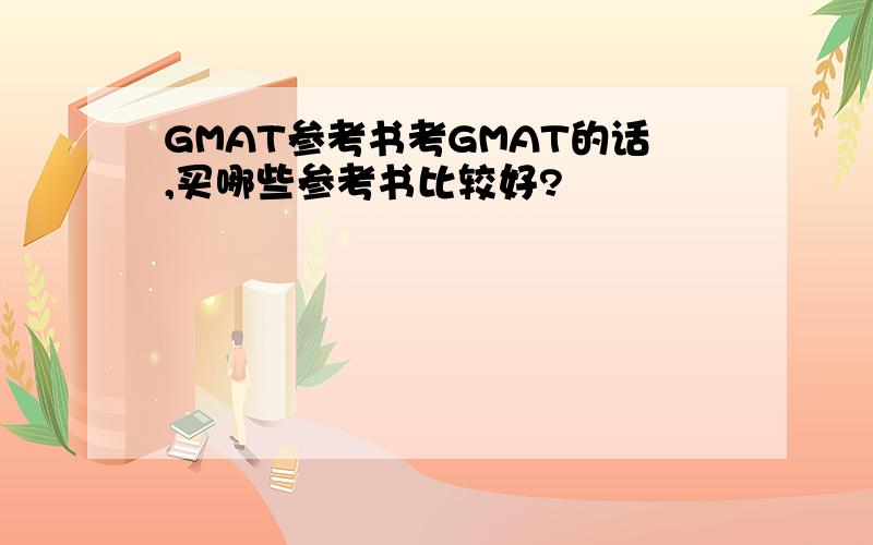 GMAT参考书考GMAT的话,买哪些参考书比较好?