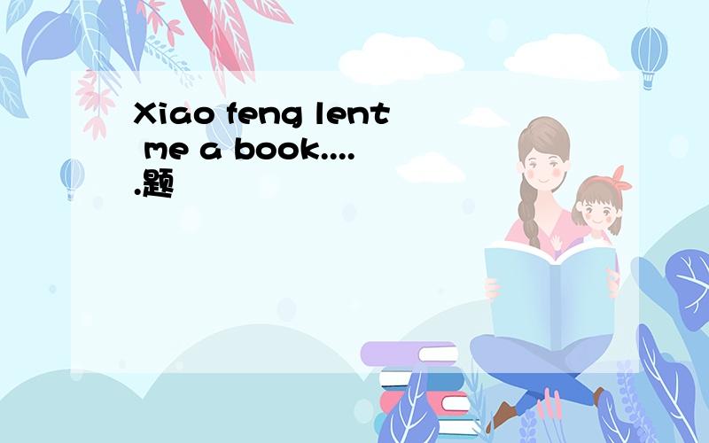 Xiao feng lent me a book.....题