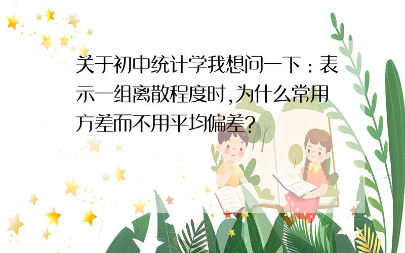 关于初中统计学我想问一下：表示一组离散程度时,为什么常用方差而不用平均偏差?