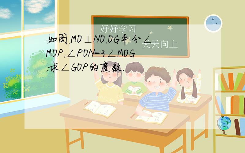 如图，MO⊥NO，OG平分∠MOP，∠PON=3∠MOG，求∠GOP的度数．