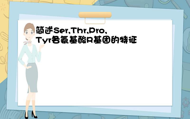 简述Ser,Thr,Pro,Tyr各氨基酸R基团的特征