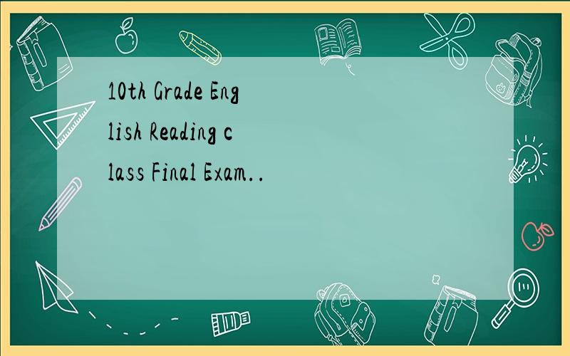 10th Grade English Reading class Final Exam..