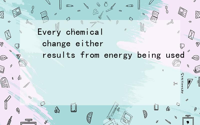 Every chemical change either results from energy being used