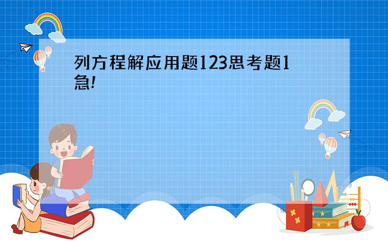 列方程解应用题123思考题1急!