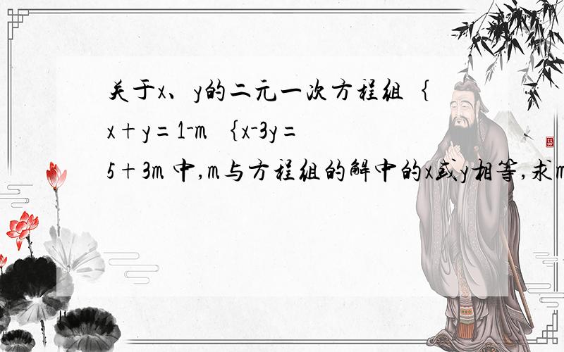 关于x、y的二元一次方程组｛x+y=1-m ｛x-3y=5+3m 中,m与方程组的解中的x或y相等,求m的值.