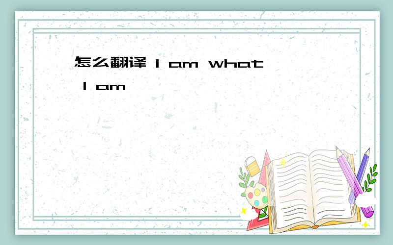 怎么翻译 I am what I am