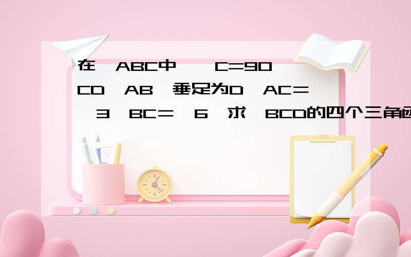 在△ABC中,∠C=90°,CD⊥AB,垂足为D,AC＝√3,BC＝√6,求∠BCD的四个三角函数值