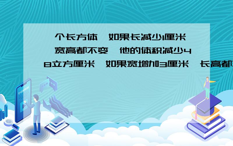 一个长方体,如果长减少1厘米,宽高都不变,他的体积减少48立方厘米,如果宽增加3厘米,长高都不变它的体积增加99立方厘米