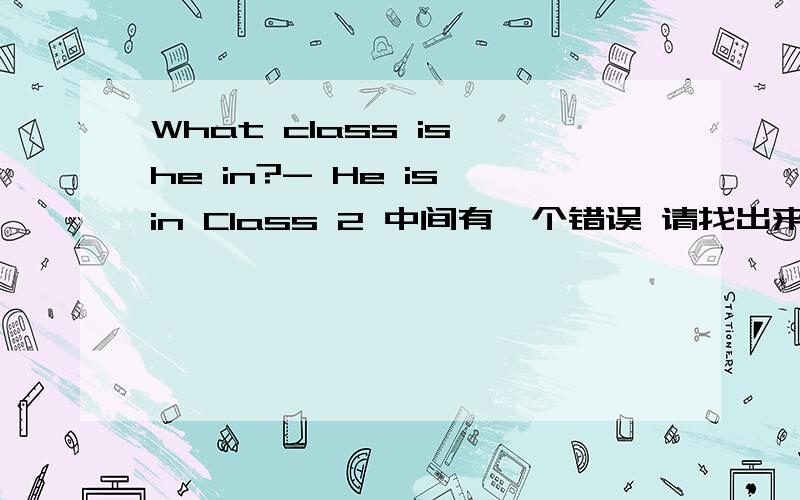 What class is he in?- He is in Class 2 中间有一个错误 请找出来