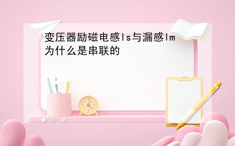 变压器励磁电感ls与漏感lm为什么是串联的