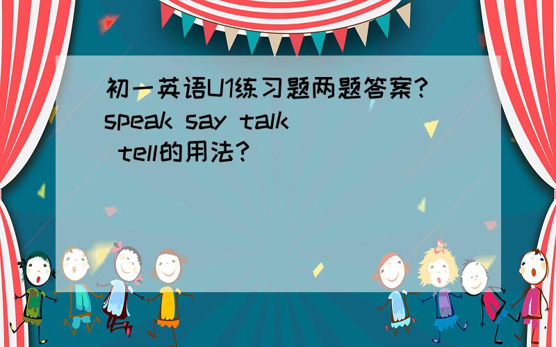 初一英语U1练习题两题答案?speak say talk tell的用法?