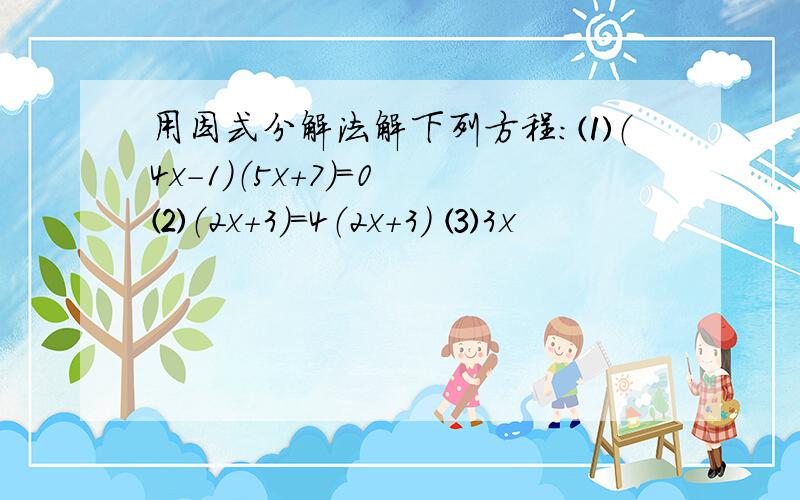 用因式分解法解下列方程：⑴（4x－1）（5x+7）=0 ⑵（2x+3）=4（2x+3） ⑶3x