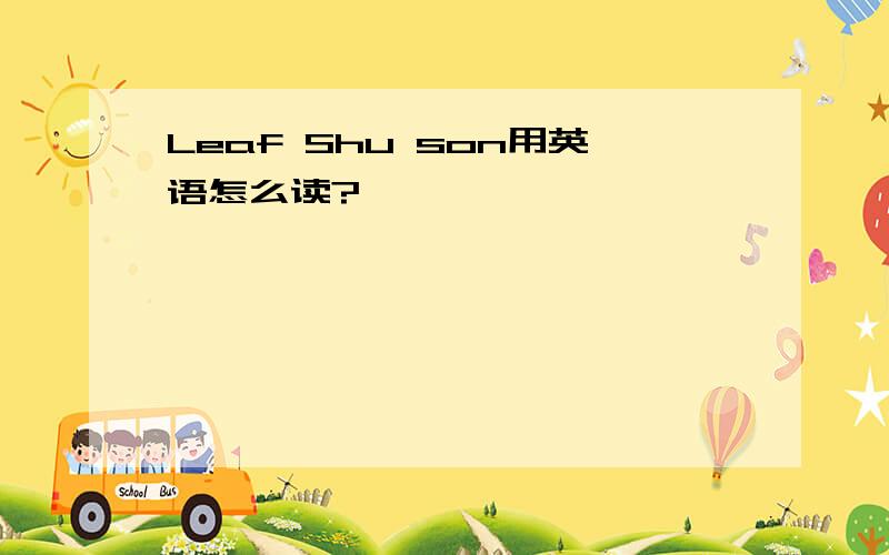 Leaf Shu son用英语怎么读?