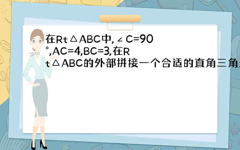 在Rt△ABC中,∠C=90°,AC=4,BC=3,在Rt△ABC的外部拼接一个合适的直角三角形使得拼成的图形是等腰三角