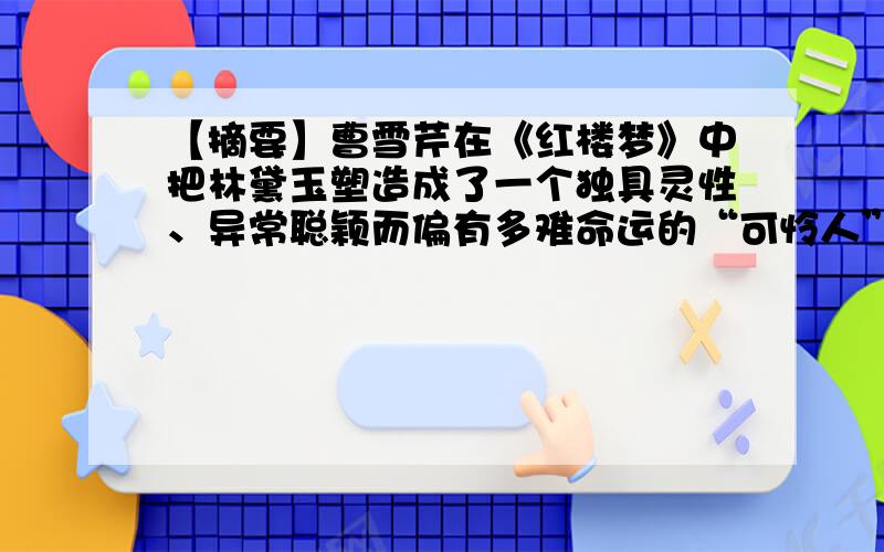 【摘要】曹雪芹在《红楼梦》中把林黛玉塑造成了一个独具灵性、异常聪颖而偏有多难命运的“可怜人”形象.