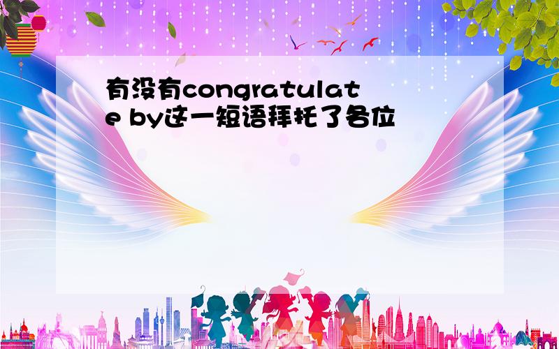 有没有congratulate by这一短语拜托了各位