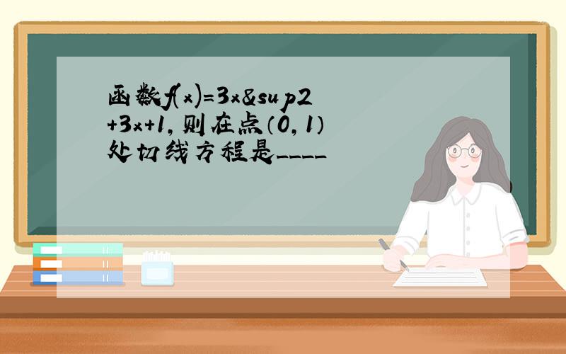 函数f(x)=3x²+3x+1,则在点（0,1）处切线方程是____