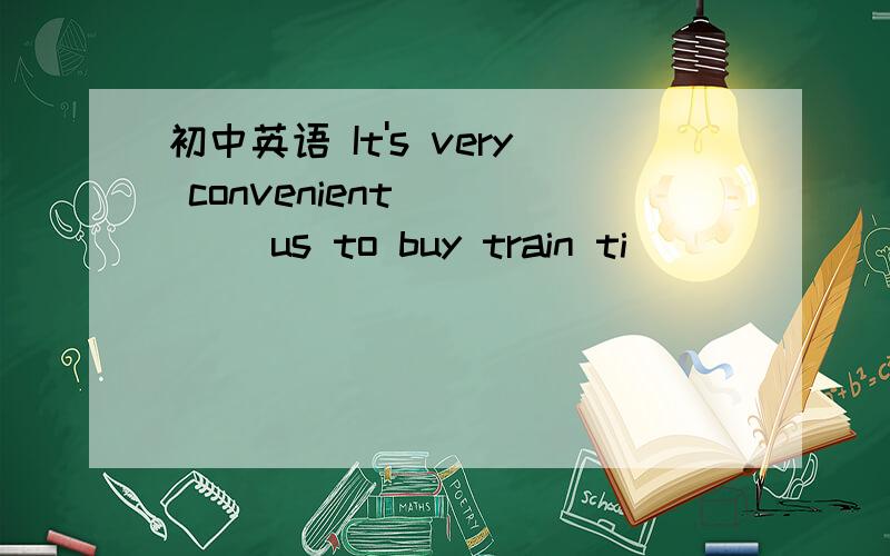 初中英语 It's very convenient ____ us to buy train ti