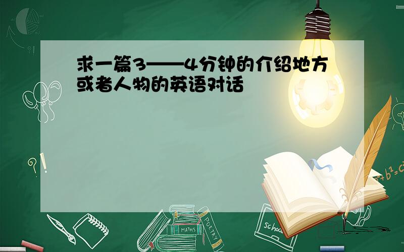 求一篇3——4分钟的介绍地方或者人物的英语对话