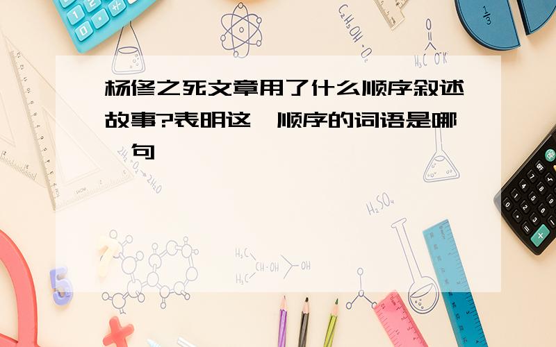 杨修之死文章用了什么顺序叙述故事?表明这一顺序的词语是哪一句