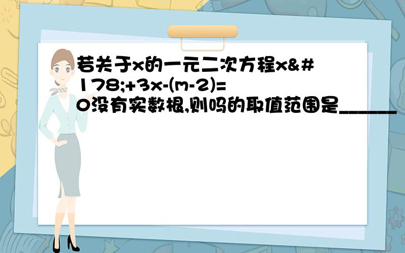 若关于x的一元二次方程x²+3x-(m-2)=0没有实数根,则吗的取值范围是______