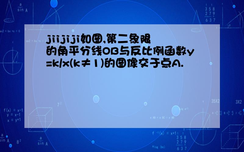 jiijiji如图,第二象限的角平分线OB与反比例函数y=k/x(k≠1)的图像交于点A.