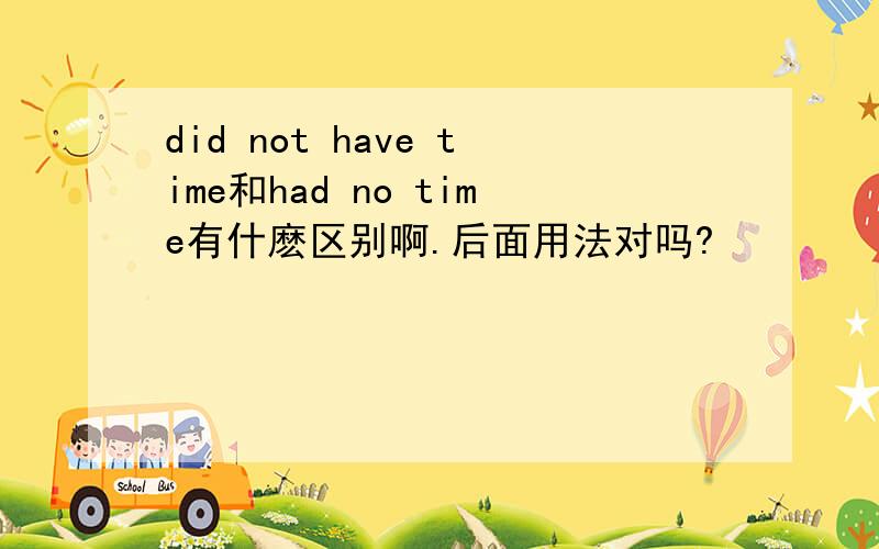 did not have time和had no time有什麽区别啊.后面用法对吗?