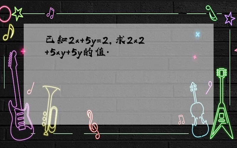 已知2x+5y=2，求2x2+5xy+5y的值．