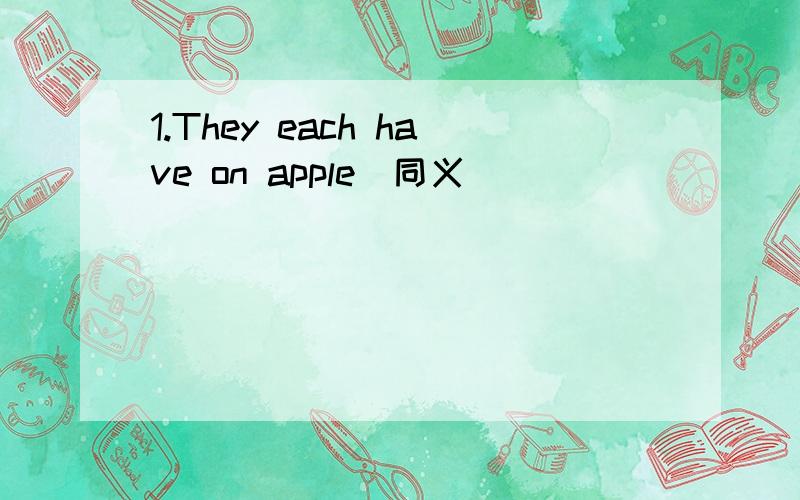 1.They each have on apple(同义)