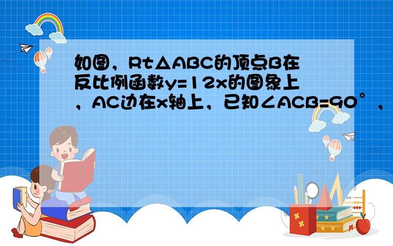 如图，Rt△ABC的顶点B在反比例函数y=12x的图象上，AC边在x轴上，已知∠ACB=90°，∠A=30°，BC=4，