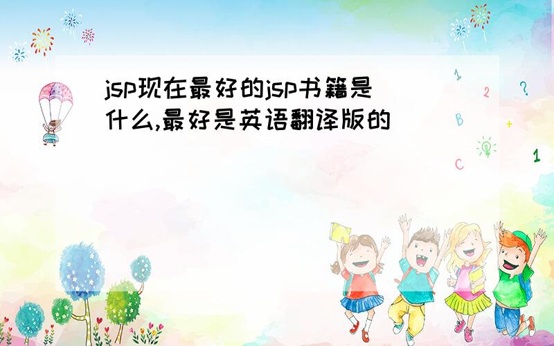 jsp现在最好的jsp书籍是什么,最好是英语翻译版的