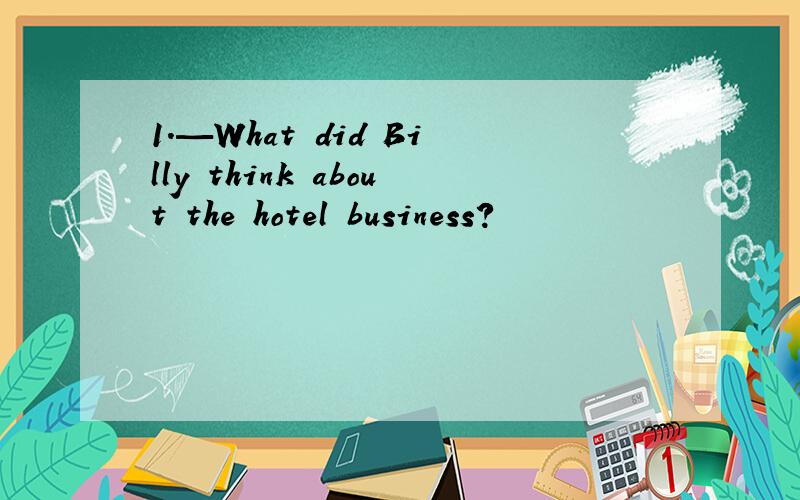 1.—What did Billy think about the hotel business?