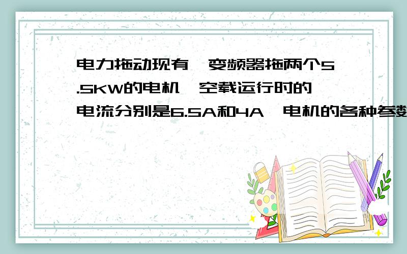 电力拖动现有一变频器拖两个5.5KW的电机,空载运行时的电流分别是6.5A和4A,电机的各种参数都相同,请问4安的电流正