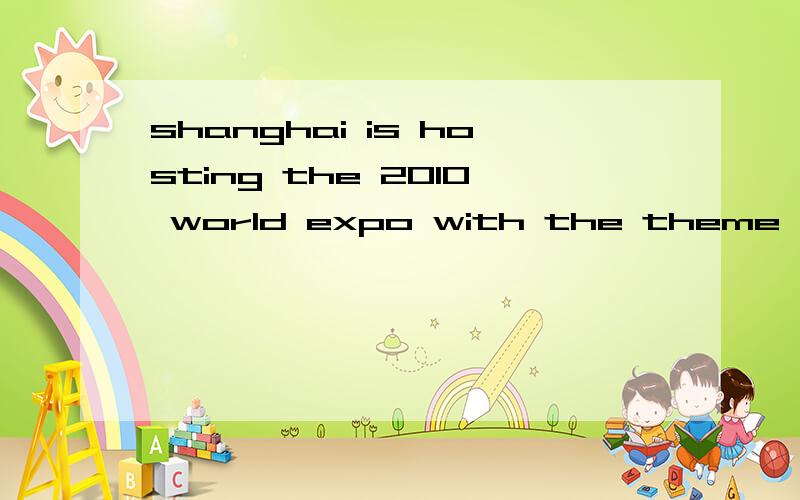 shanghai is hosting the 2010 world expo with the theme : bet