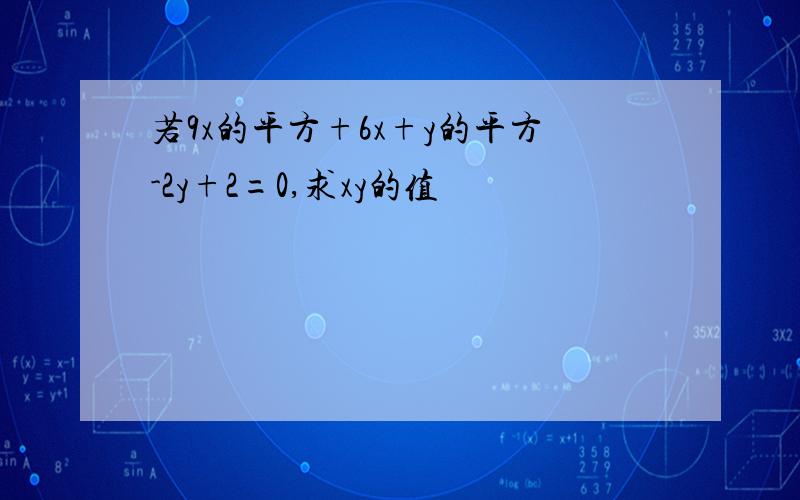 若9x的平方+6x+y的平方-2y+2=0,求xy的值