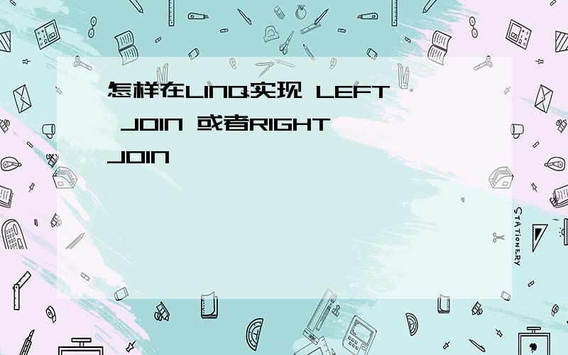 怎样在LINQ实现 LEFT JOIN 或者RIGHT JOIN