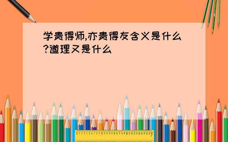 学贵得师,亦贵得友含义是什么?道理又是什么