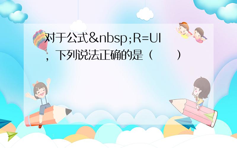 对于公式 R=UI，下列说法正确的是（　　）