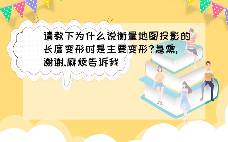 请教下为什么说衡量地图投影的长度变形时是主要变形?急需,谢谢.麻烦告诉我