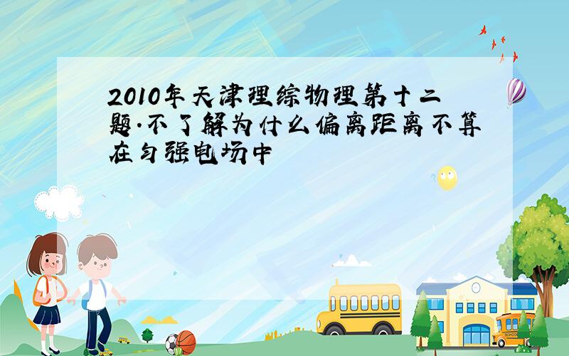 2010年天津理综物理第十二题.不了解为什么偏离距离不算在匀强电场中