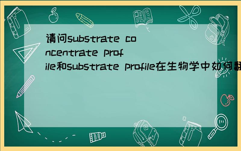 请问substrate concentrate profile和substrate profile在生物学中如何翻译