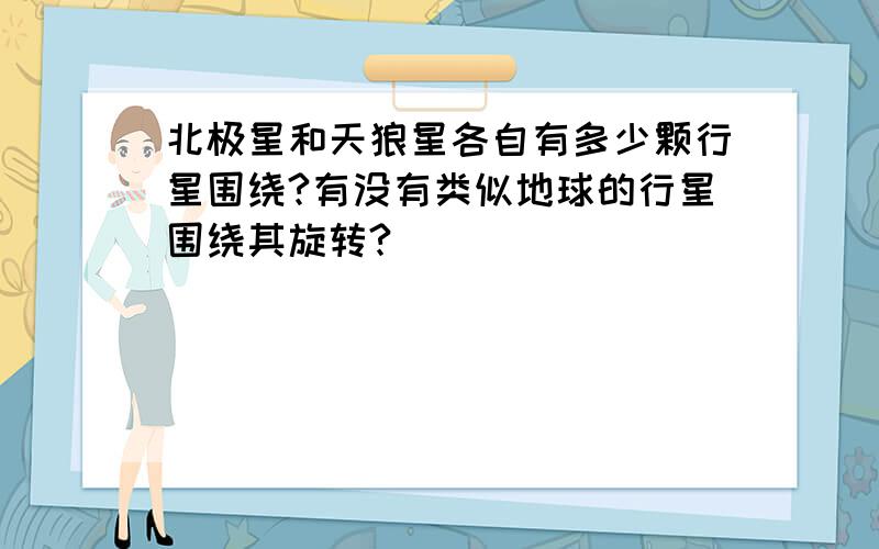 北极星和天狼星各自有多少颗行星围绕?有没有类似地球的行星围绕其旋转?