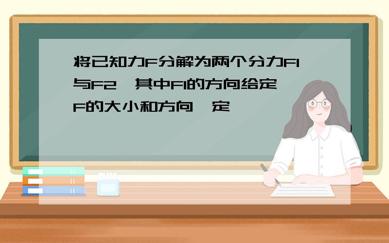 将已知力F分解为两个分力F1与F2,其中F1的方向给定,F的大小和方向一定