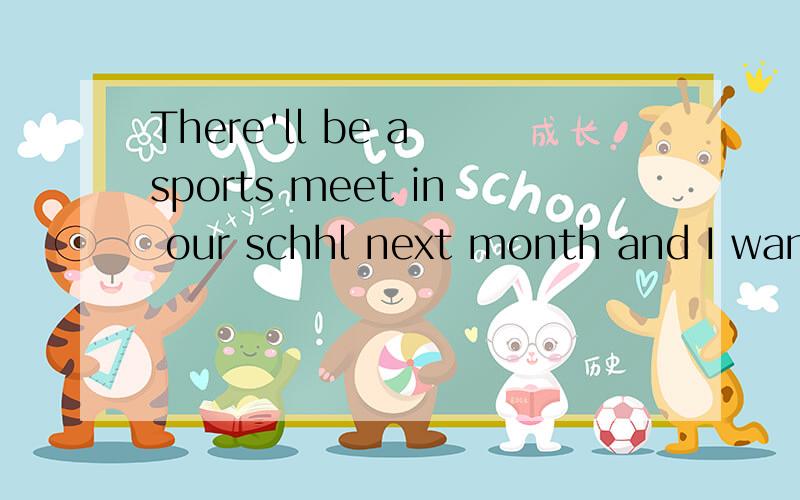 There'll be a sports meet in our schhl next month and I want