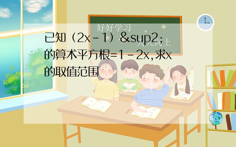 已知（2x-1）²的算术平方根=1-2x,求x的取值范围