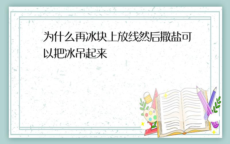 为什么再冰块上放线然后撒盐可以把冰吊起来