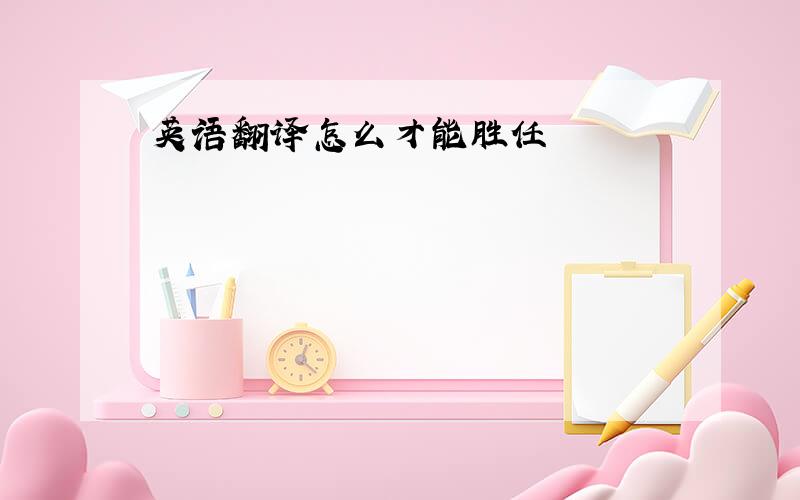 英语翻译怎么才能胜任